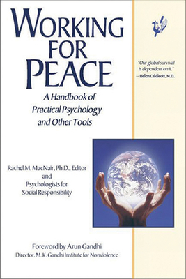 Working for Peace: A Handbook of Practical Psychology and Other Tools - Macnair, Rachel, PhD (Editor), and Gandhi, Arun (Foreword by)