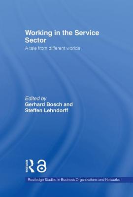 Working in the Service Sector: A Tale from Different Worlds - Bosch, Gerhard (Editor), and Lehndorff, Steffen (Editor)