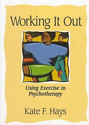 Working It Out: Using Exercise in Psychotherapy - Hays, Kate F