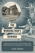 Working Man's Reward: Chicago's Early Suburbs and the Roots of American Sprawl