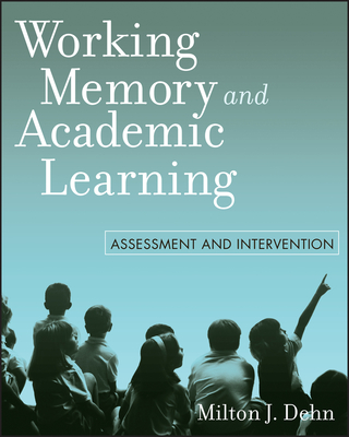 Working Memory and Academic Learning: Assessment and Intervention - Dehn, Milton J