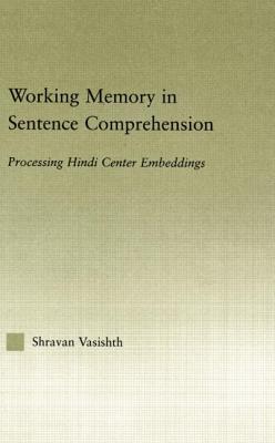 Working Memory in Sentence Comprehension: Processing Hindi Center Embeddings - Vasishth, Shravan