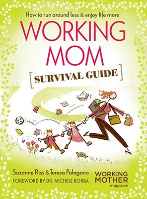 Working Mom Survival Guide: How to Run Around Less & Enjoy Life More - Riss, Suzanne, and Palagano, Teresa, and Borba, Michele (Foreword by)