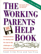 Working Parents Help Book: Practical Advice for Dealing with the Day-To-Day Challenges of Kids and Careers - Price, Susan Crites, and Price, Tom