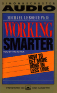 Working Smarter How to Get More Done in Less Time: How to Get More Done in Less Time - LeBoeuf, Michael, PH.D. (Read by)