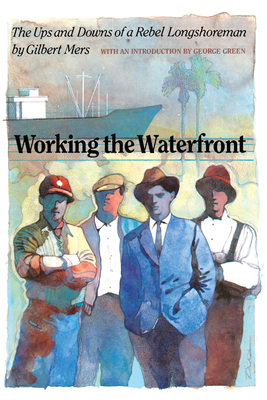 Working the Waterfront: The Ups and Downs of a Rebel Longshoreman - Mers, Gilbert