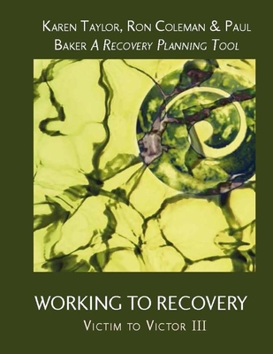 Working To Recovery: Victim to Victor III - Coleman, Ron, and Baker, Paul, and Taylor, Karen