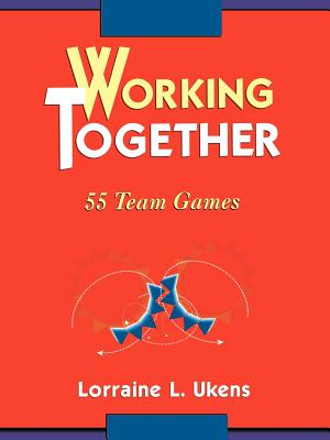 Working Together: 55 Team Games - Ukens, Lorraine L