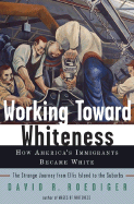 Working Toward Whiteness: How America's Immigrants Became White - Roediger, David R