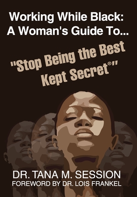 Working While Black: A Woman's Guide to Stop Being the Best Kept Secret - Session, Tana, Dr.