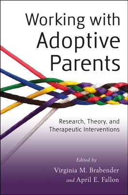 Working with Adoptive Parents: Research, Theory, and Therapeutic Interventions - Brabender, Virginia M, and Fallon, April E