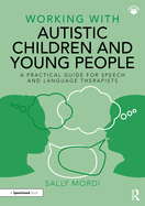 Working with Autistic Children and Young People: A Practical Guide for Speech and Language Therapists