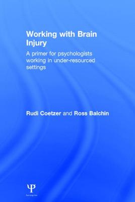 Working with Brain Injury: A primer for psychologists working in under-resourced settings - Coetzer, Rudi, and Balchin, Ross