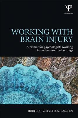 Working with Brain Injury: A primer for psychologists working in under-resourced settings - Coetzer, Rudi, and Balchin, Ross