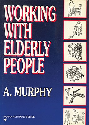 Working with Elderly People - Murphy, Anne, Dr.