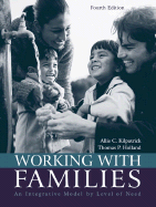 Working with Families: An Integrative Model by Level of Need - Kilpatrick, Allie C, and Holland, Thomas P, Professor