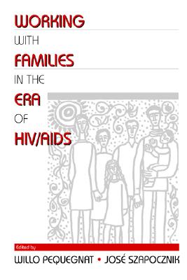 Working with Families in the Era of HIV/AIDS - Pequegnat, Willo (Editor), and Szapocznik, Jose (Editor)