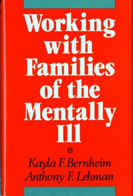 Working with Families of the Mentally Ill - Bernheim, Kayla F, and Lehman, Anthony F