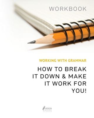 Working With Grammar Workbook: How To Break It Down & Make It Work For You - Books, Heron (Creator)