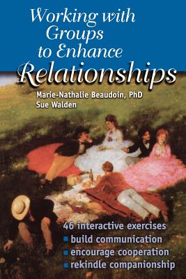 Working With Groups to Enhance Relationships - Beaudoin, Marie-Nathalie, Dr., and Walden, Sue