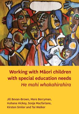 Working with Maori Children with Special Education Needs: He Mahi Whakahirahira - Bevan-Brown, Jill, and Berryman, Mere, and Hickey, Huhana