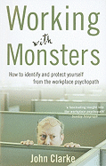 Working With Monsters: How to Identify and Protect Yourself from the Workplace Psychopath