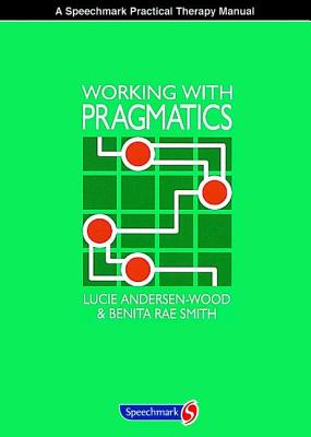 Working with Pragmatics: A Practical Guide to Promoting Communicative Confidence - Andersen-Wood, Lucie, and Smith, Benita Rae, and Summers, Susie