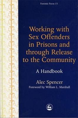 Working with Sex Offenders in Prisons and Through Release to the Community: A Handbook - Spencer, Alec