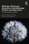 Working with Sexual Attraction in Psychotherapy Practice and Supervision: A Humanistic-Relational Approach