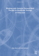 Working with Solution Focused Brief Therapy in Healthcare Settings: A Practical Guide