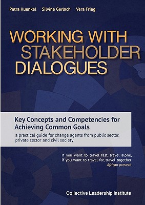 Working with Stakeholder Dialogues: Key Concepts and Competencies for Achieving Common Goals - a practical guide for change agents from public sector, private sector and civil society - Kuenkel, Petra, and Gerlach, Silvine, and Frieg, Vera