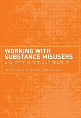 Working with Substance Misusers: A Guide to Theory and Practice - Petersen, Trudi (Editor)