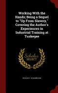 Working With the Hands; Being a Sequel to "Up From Slavery," Covering the Author's Experiences in Industrial Training at Tuskegee