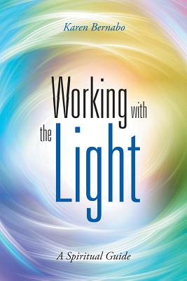 Working with the Light: A Spiritual Guide - Bernabo, Karen