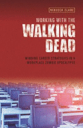 Working With The Walking Dead: Winning career strategies in a workplace zombie apocalypse