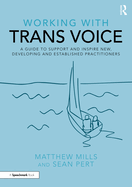 Working with Trans Voice: A Guide to Support and Inspire New, Developing and Established Practitioners