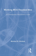 Working with Troubled Men: A Contemporary Practitioner's Guide