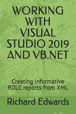 Working with Visual Studio 2019 and VB.NET: Creating informative RDLC reports from XML - Edwards, Richard