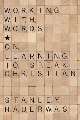 Working with Words - Hauerwas, Stanley, Dr.