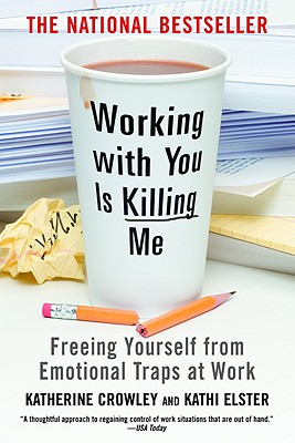 Working with You Is Killing Me: Freeing Yourself from Emotional Traps at Work - Crowley, Katherine, and Elster, Kathi