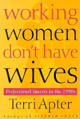 Working Women Don't Have Wives: Professional Success in the 1990s - Apter, Terri