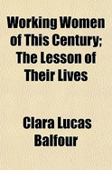 Working Women of This Century; The Lesson of Their Lives - Balfour, Clara Lucas (Creator)