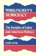 Workingmen's Democracy: The Knights of Labor and American Politics