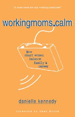 Workingmoms.Calm: How Smart Women Balance Family & Career - South-Western College Publishing, and Kennedy, Danielle