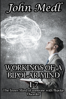 Workings of a Bipolar Mind 1-7 Omnibus: The Inner Mind of someone with Bipolar Disorder - Medl, John