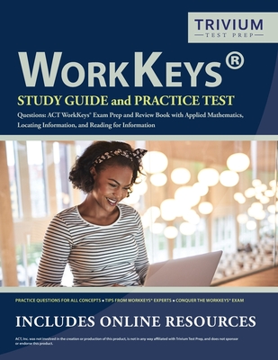 WorkKeys Study Guide and Practice Test Questions: ACT WorkKeys Exam Prep and Review Book with Applied Mathematics, Locating Information, and Reading for Information - Trivium Exam Prep Team