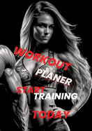 Workout Planner: Start Training Today - Your Guide to Achieving Fitness Goals