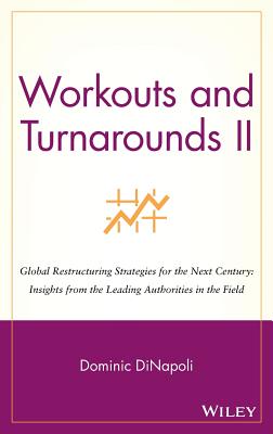 Workouts and Turnarounds II: Global Restructuring Strategies for the Next Century: Insights from the Leading Authorities in the Field - Dinapoli, Dominic (Editor)