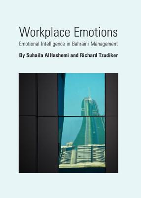 Workplace Emotions: Emotional Intelligence in Bahraini Management - Alhashemi, Suhaila, and Tzudiker, Richard