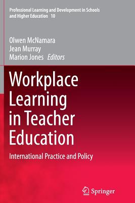 Workplace Learning in Teacher Education: International Practice and Policy - McNamara, Olwen, Dr. (Editor), and Murray, Jean (Editor), and Jones, Marion (Editor)